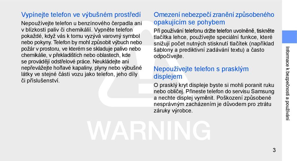 Neukládejte ani nepřevážejte hořlavé kapaliny, plyny nebo výbušné látky ve stejné části vozu jako telefon, jeho díly či příslušenství.