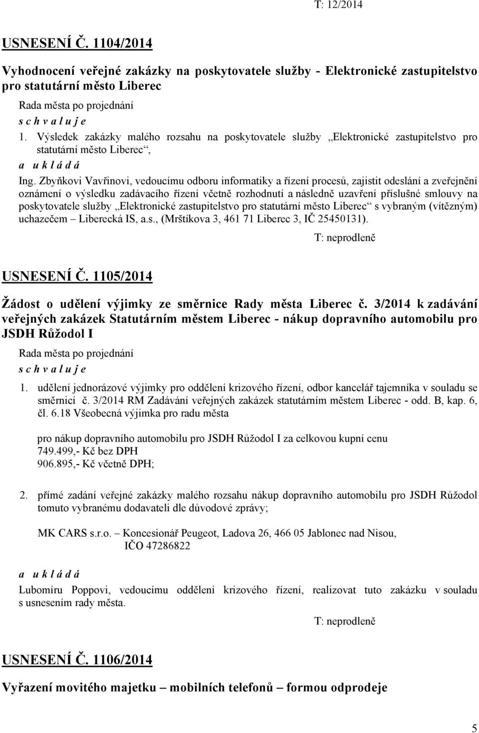 Zbyňkovi Vavřinovi, vedoucímu odboru informatiky a řízení procesů, zajistit odeslání a zveřejnění oznámení o výsledku zadávacího řízení včetně rozhodnutí a následně uzavření příslušné smlouvy na