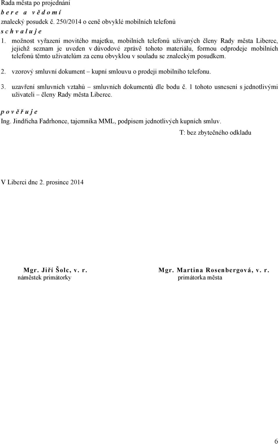 uživatelům za cenu obvyklou v souladu se znaleckým posudkem. 2. vzorový smluvní dokument kupní smlouvu o prodeji mobilního telefonu. 3. uzavření smluvních vztahů smluvních dokumentů dle bodu č.