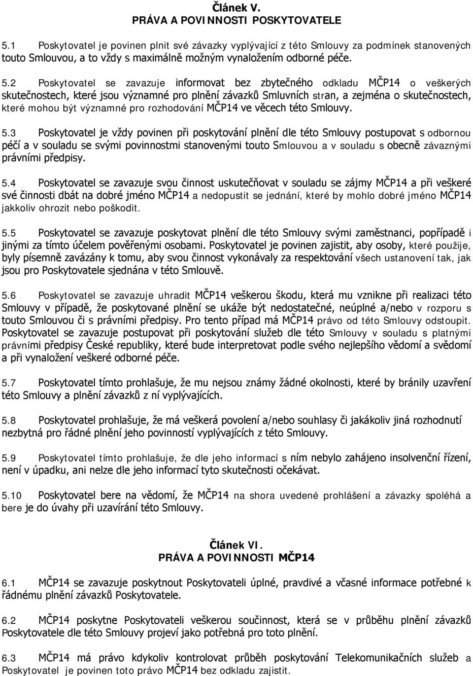 2 Poskytovatel se zavazuje informovat bez zbytečného odkladu MČP14 o veškerých skutečnostech, které jsou významné pro plnění závazků Smluvních stran, a zejména o skutečnostech, které mohou být