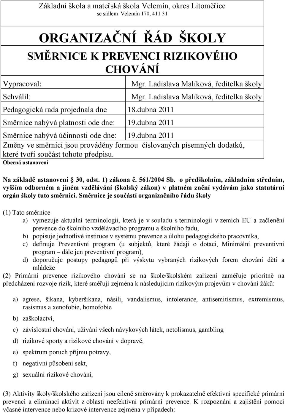 dubna 2011 Změny ve směrnici jsou prováděny formou číslovaných písemných dodatků, které tvoří součást tohoto předpisu. Obecná ustanovení Na základě ustanovení 30, odst. 1) zákona č. 561/2004 Sb.