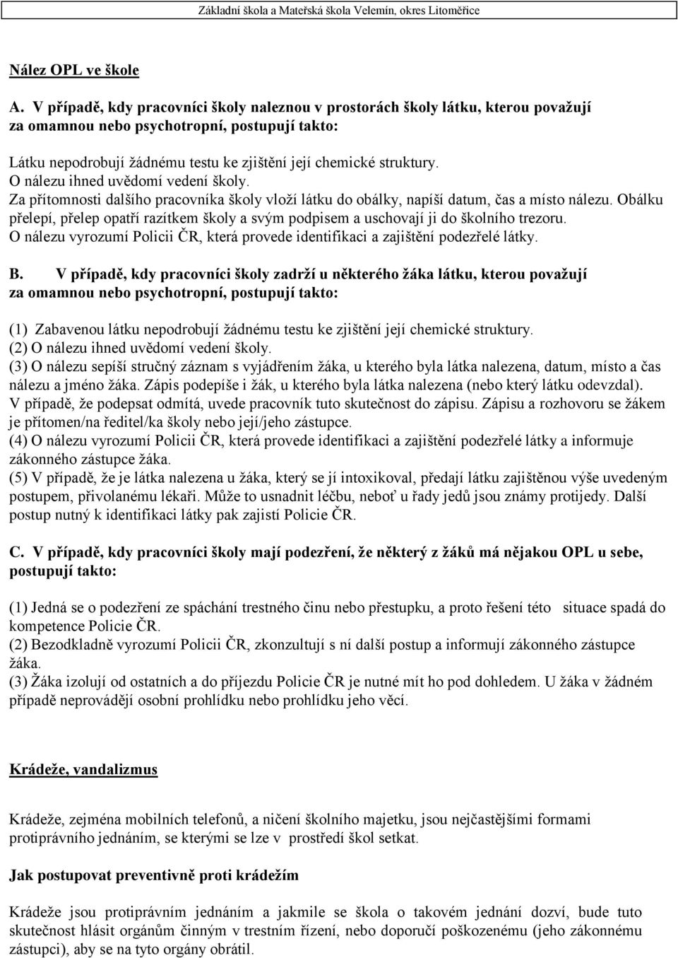 O nálezu ihned uvědomí vedení školy. Za přítomnosti dalšího pracovníka školy vloží látku do obálky, napíší datum, čas a místo nálezu.