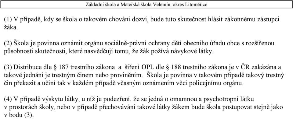 (3) Distribuce dle 187 trestního zákona a šíření OPL dle 188 trestního zákona je v ČR zakázána a takové jednání je trestným činem nebo proviněním.