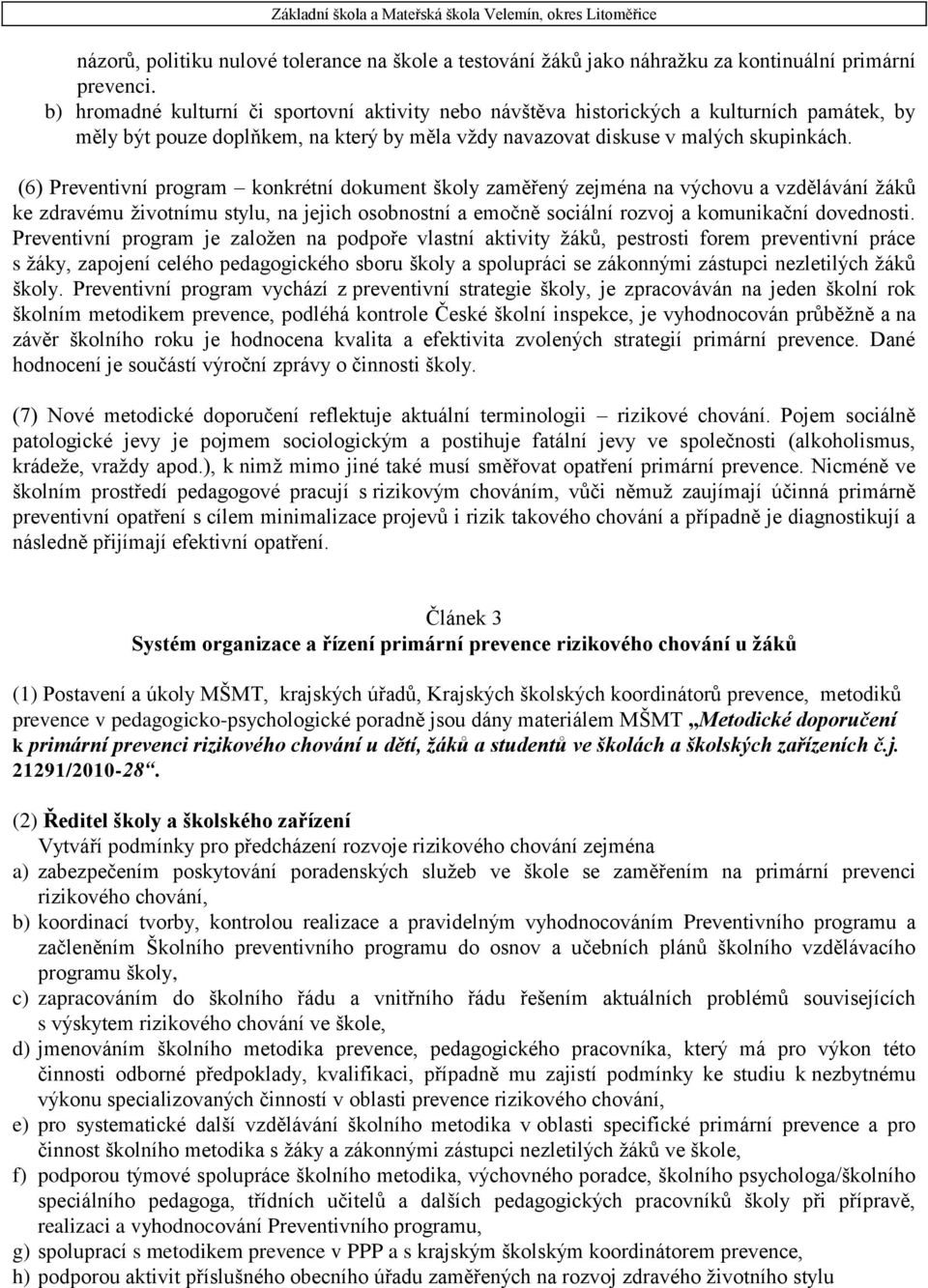 (6) Preventivní program konkrétní dokument školy zaměřený zejména na výchovu a vzdělávání žáků ke zdravému životnímu stylu, na jejich osobnostní a emočně sociální rozvoj a komunikační dovednosti.