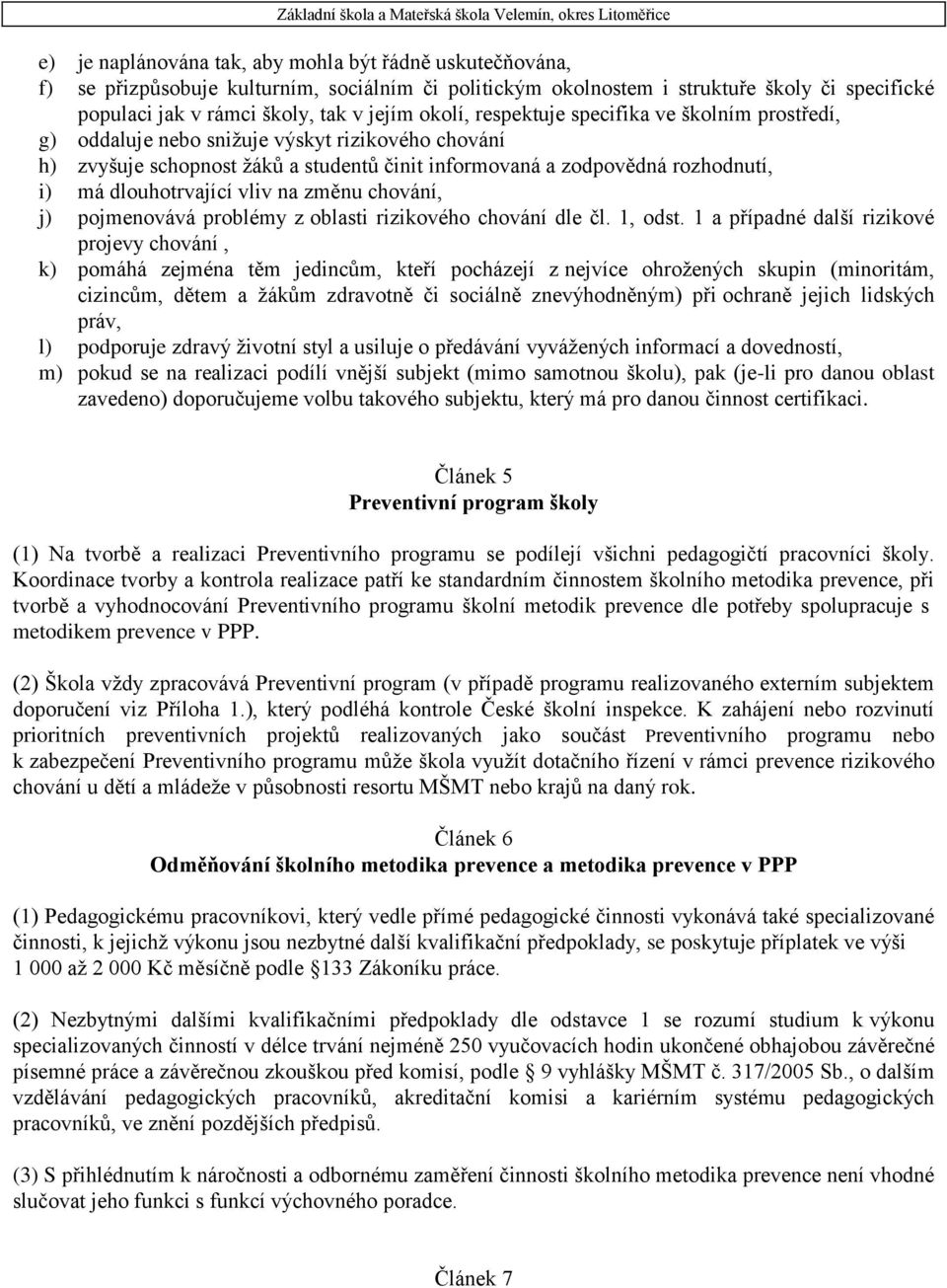 dlouhotrvající vliv na změnu chování, j) pojmenovává problémy z oblasti rizikového chování dle čl. 1, odst.