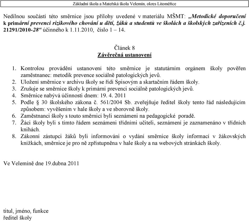 Uložení směrnice v archivu školy se řídí Spisovým a skartačním řádem školy. 3. Zrušuje se směrnice školy k primární prevenci sociálně patologických jevů. 4. Směrnice nabývá účinnosti dnem: 19. 4. 2011 5.