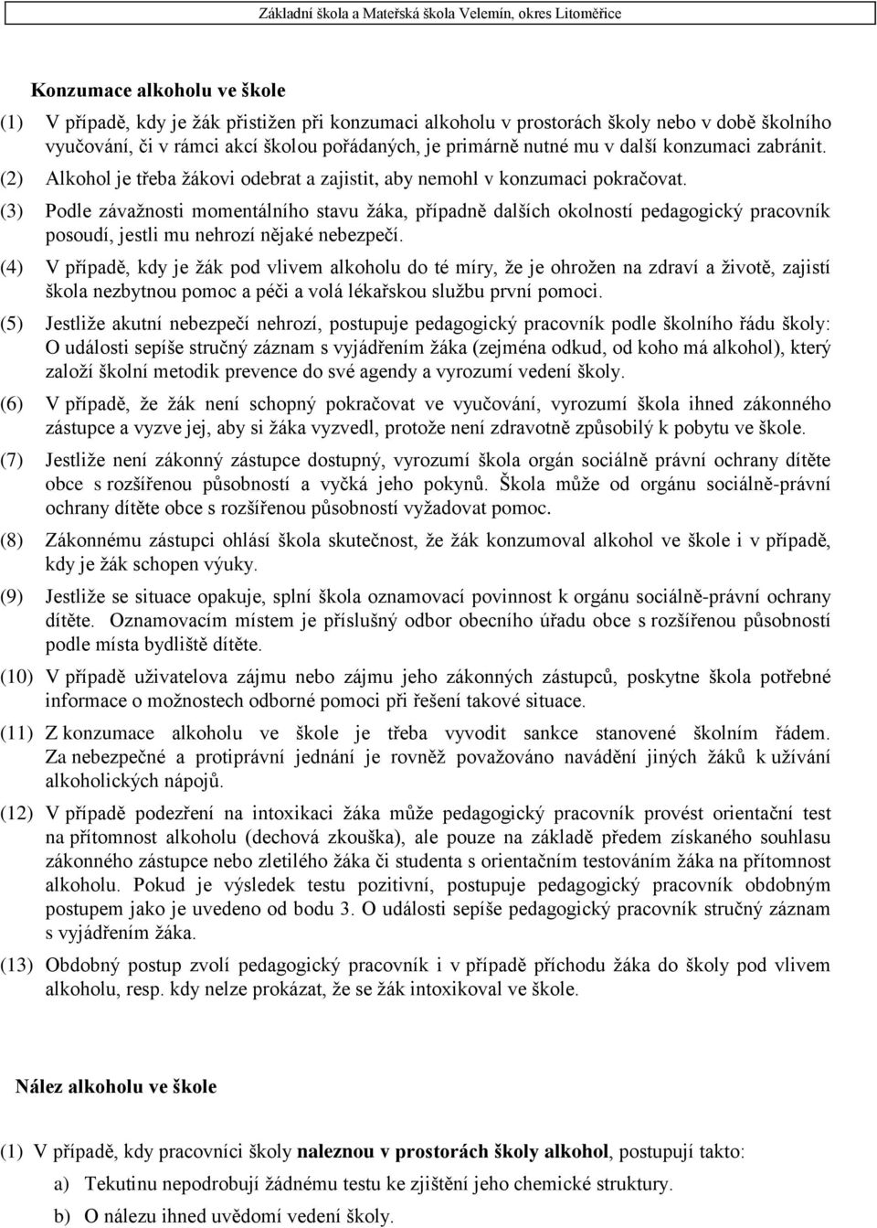 (3) Podle závažnosti momentálního stavu žáka, případně dalších okolností pedagogický pracovník posoudí, jestli mu nehrozí nějaké nebezpečí.