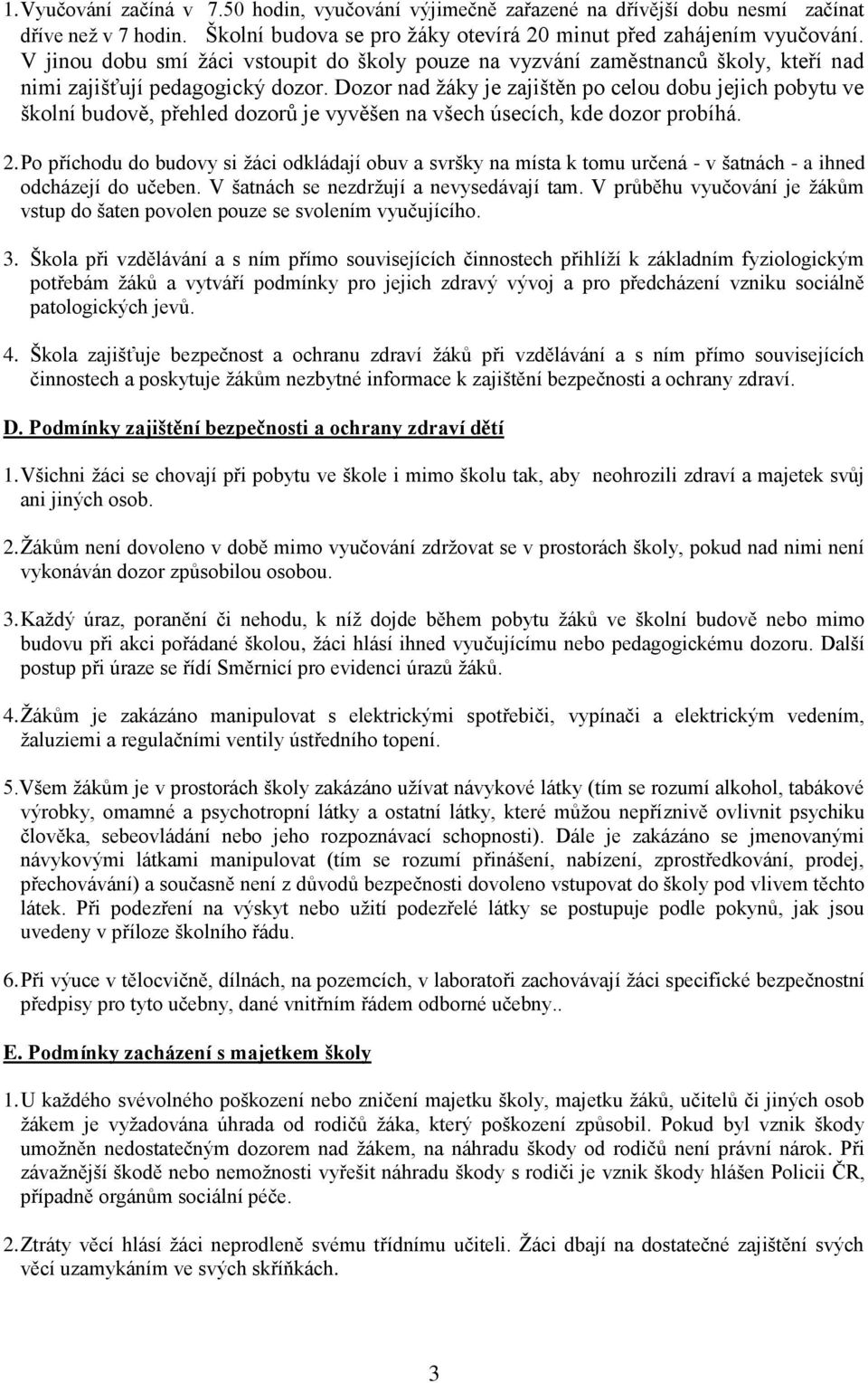 Dozor nad ţáky je zajištěn po celou dobu jejich pobytu ve školní budově, přehled dozorů je vyvěšen na všech úsecích, kde dozor probíhá. 2.