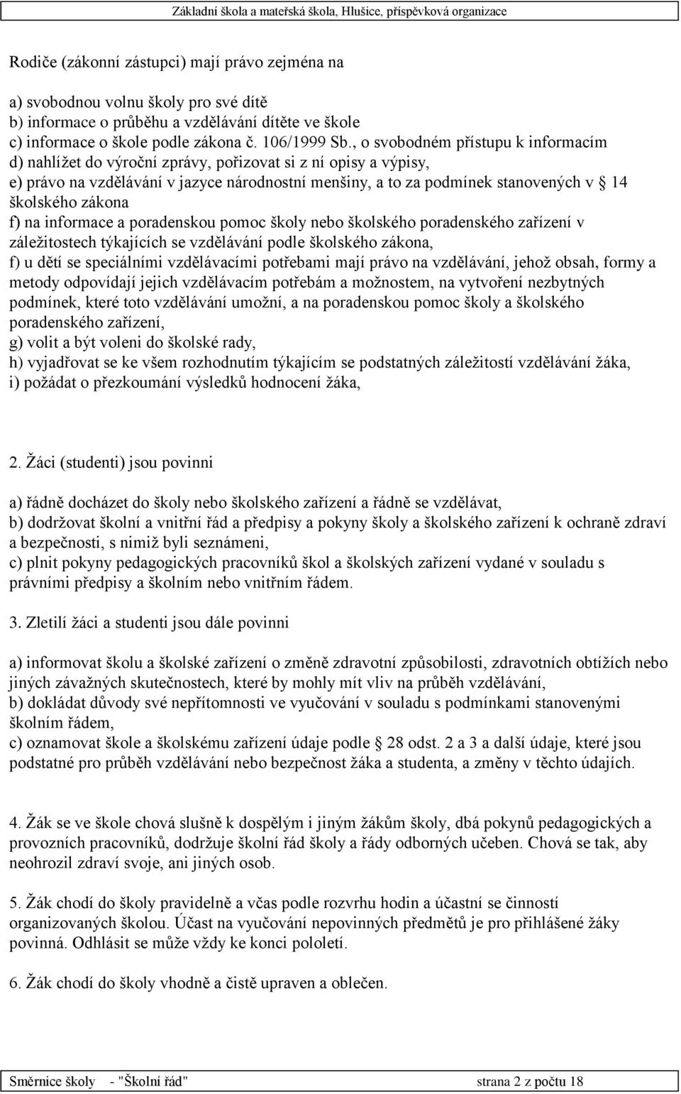 zákona f) na informace a poradenskou pomoc školy nebo školského poradenského zařízení v záležitostech týkajících se vzdělávání podle školského zákona, f) u dětí se speciálními vzdělávacími potřebami