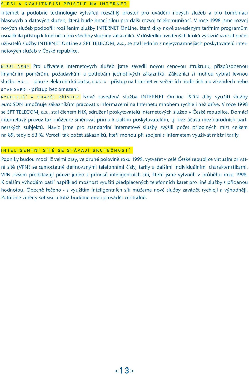 V roce 1998 jsme rozvoj nových služeb podpořili rozšířením služby INTERNET OnLine, která díky nově zavedeným tarifním programům usnadnila přístup k Internetu pro všechny skupiny zákazníků.