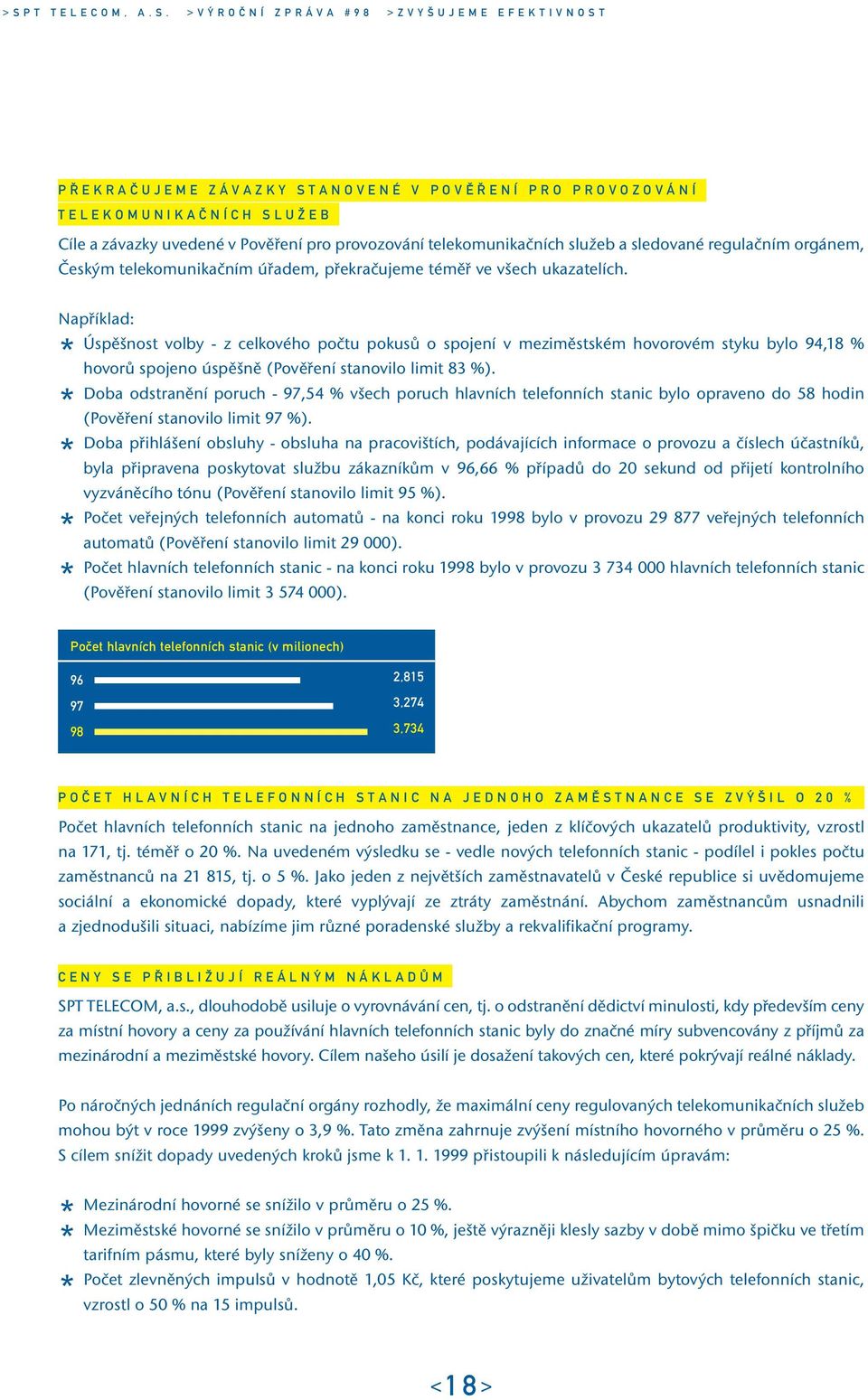 Například: * * * * * Úspěšnost volby - z celkového počtu pokusů o spojení v meziměstském hovorovém styku bylo 94,18 % hovorů spojeno úspěšně (Pověření stanovilo limit 83 %).