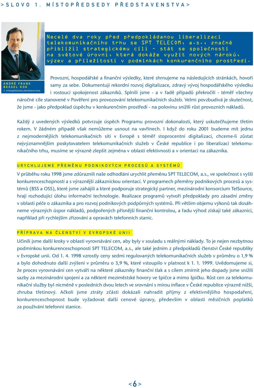 Provozní, hospodářské a finanční výsledky, které shrnujeme na následujících stránkách, hovoří samy za sebe.