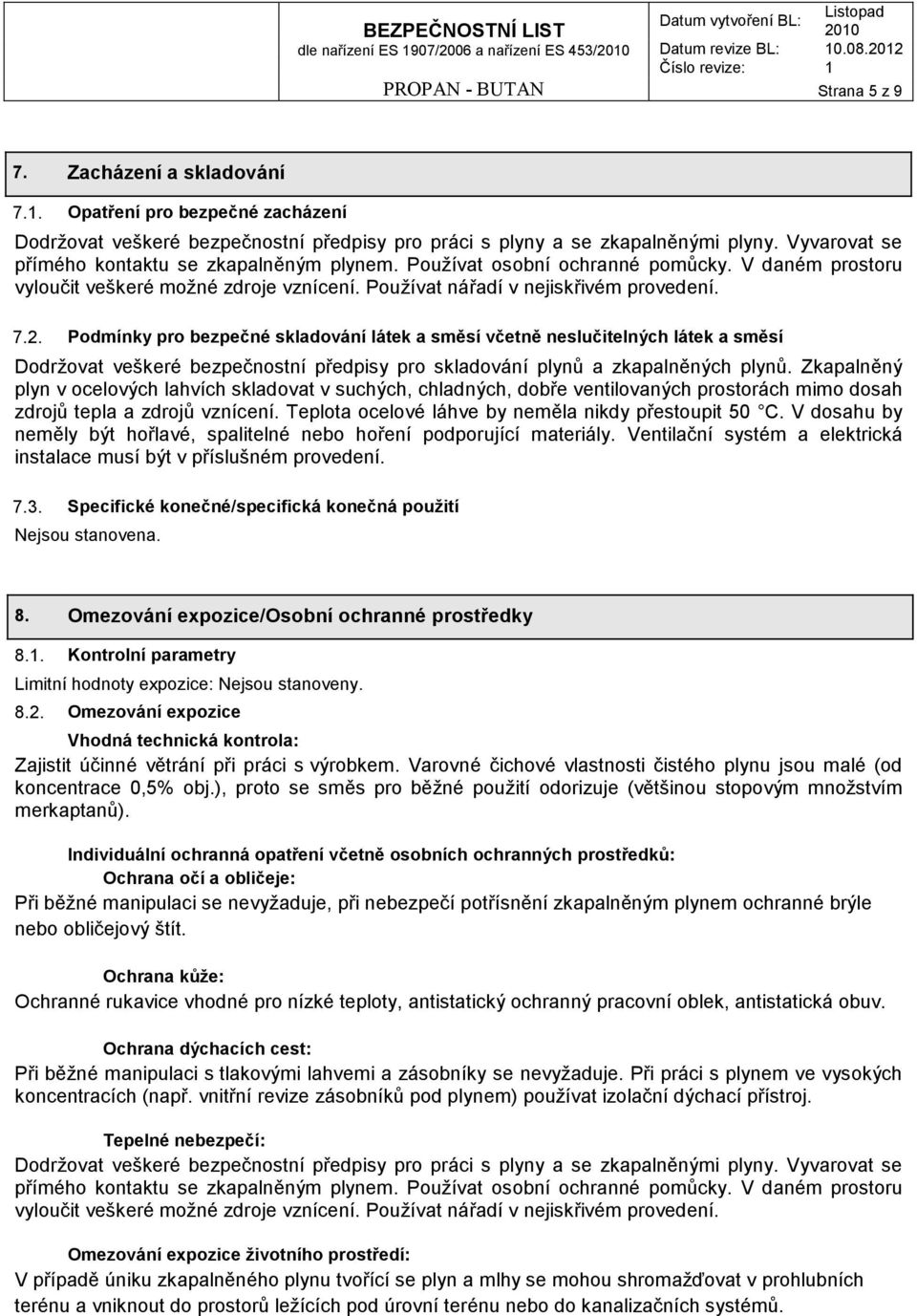 Podmínky pro bezpečné skladování látek a směsí včetně neslučitelných látek a směsí Dodržovat veškeré bezpečnostní předpisy pro skladování plynů a zkapalněných plynů.