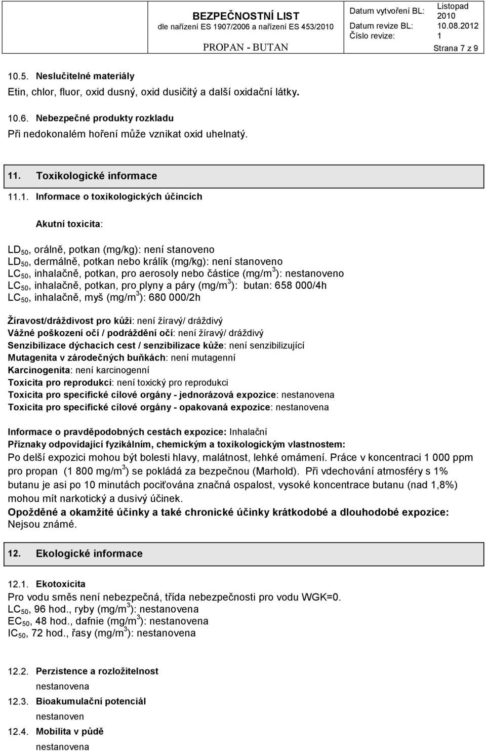 50, inhalačně, potkan, pro aerosoly nebo částice (mg/m 3 ): nestanoveno LC 50, inhalačně, potkan, pro plyny a páry (mg/m 3 ): butan: 658 000/4h LC 50, inhalačně, myš (mg/m 3 ): 680 000/2h