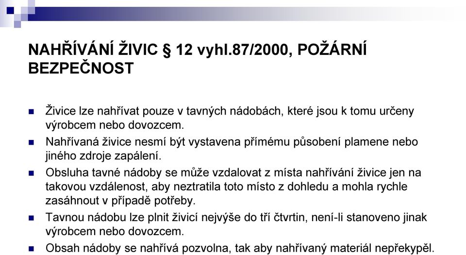 Obsluha tavné nádoby se může vzdalovat z místa nahřívání živice jen na takovou vzdálenost, aby neztratila toto místo z dohledu a mohla rychle