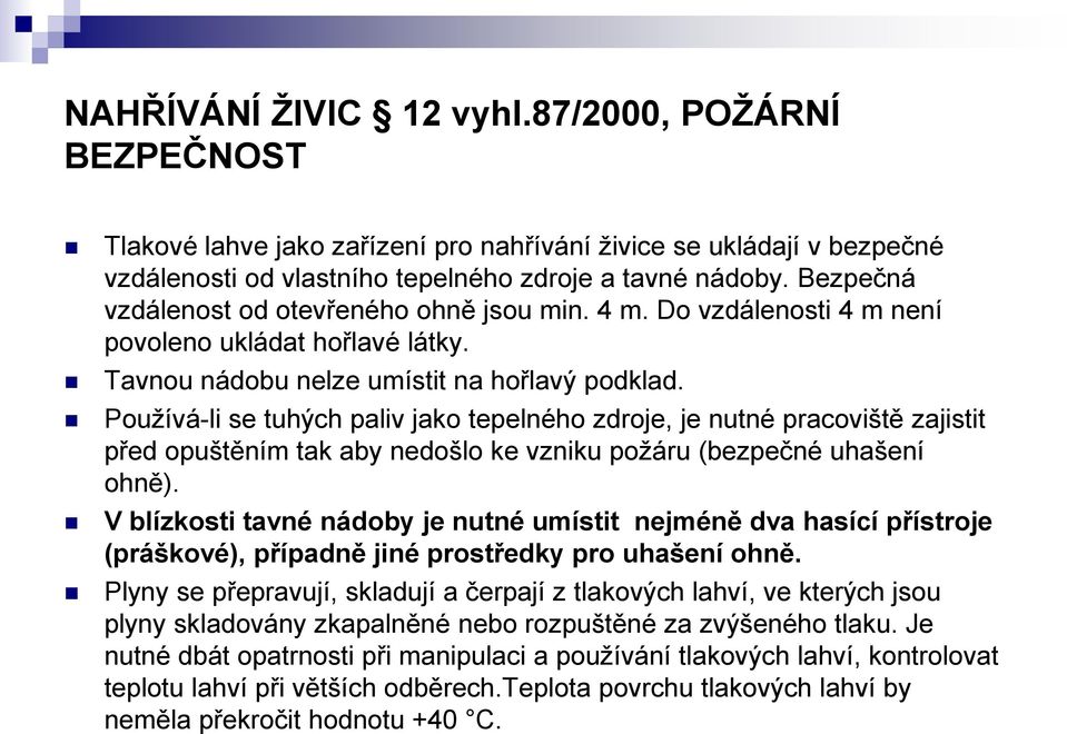 Používá-li se tuhých paliv jako tepelného zdroje, je nutné pracoviště zajistit před opuštěním tak aby nedošlo ke vzniku požáru (bezpečné uhašení ohně).