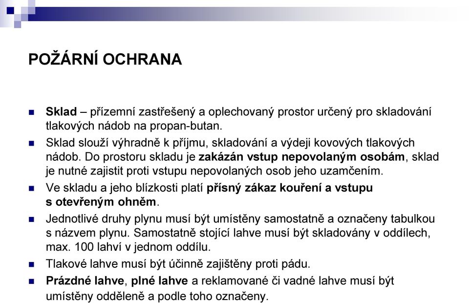 Do prostoru skladu je zakázán vstup nepovolaným osobám, sklad je nutné zajistit proti vstupu nepovolaných osob jeho uzamčením.