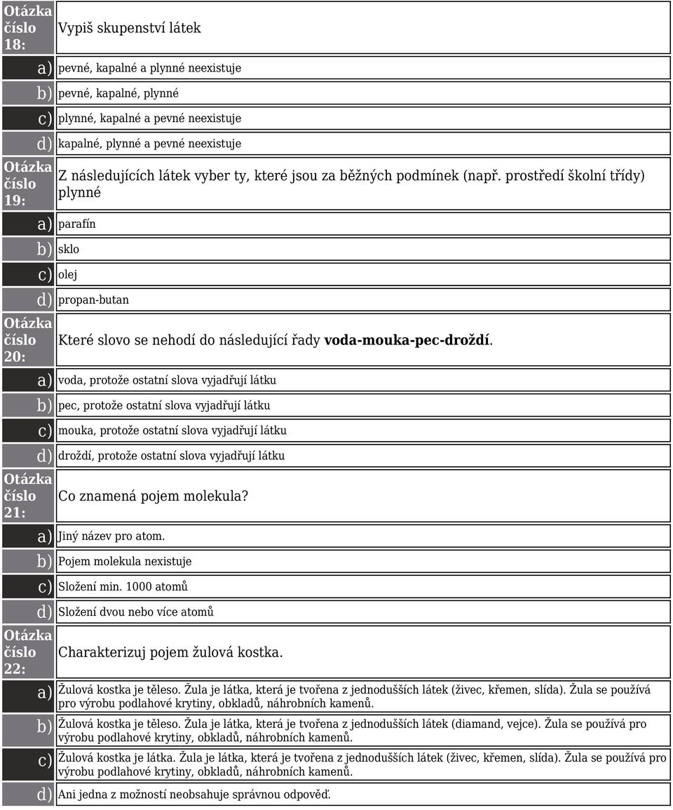 a) voda, protože ostatní slova vyjadřují látku b) pec, protože ostatní slova vyjadřují látku c) mouka, protože ostatní slova vyjadřují látku d) droždí, protože ostatní slova vyjadřují látku Co