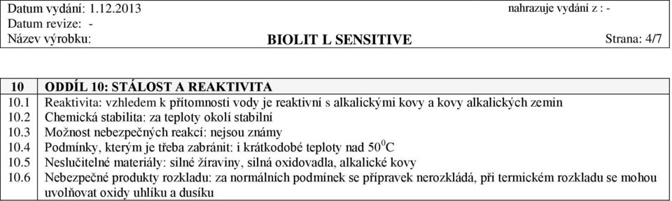 2 Chemická stabilita: za teploty okolí stabilní 10.3 Možnost nebezpečných reakcí: nejsou známy 10.