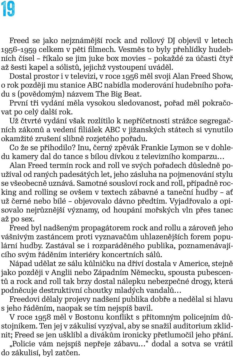 Dostal prostor i v televizi, v roce 1956 měl svoji Alan Freed Show, o rok později mu stanice ABC nabídla moderování hudebního pořadu s (povědomým) názvem The Big Beat.