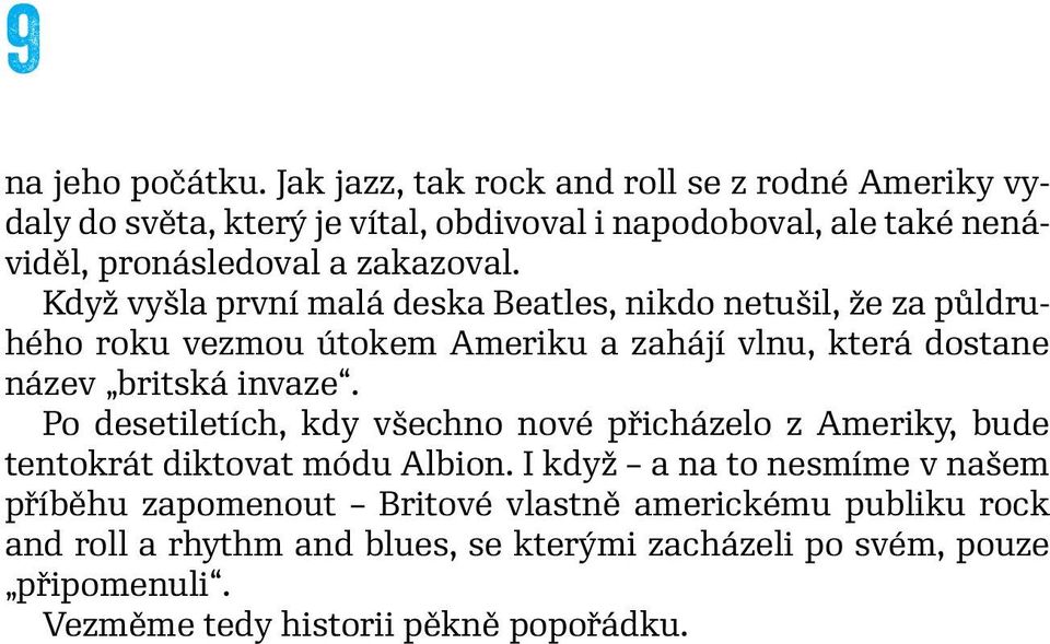 Když vyšla první malá deska Beatles, nikdo netušil, že za půldruhého roku vezmou útokem Ameriku a zahájí vlnu, která dostane název britská invaze.