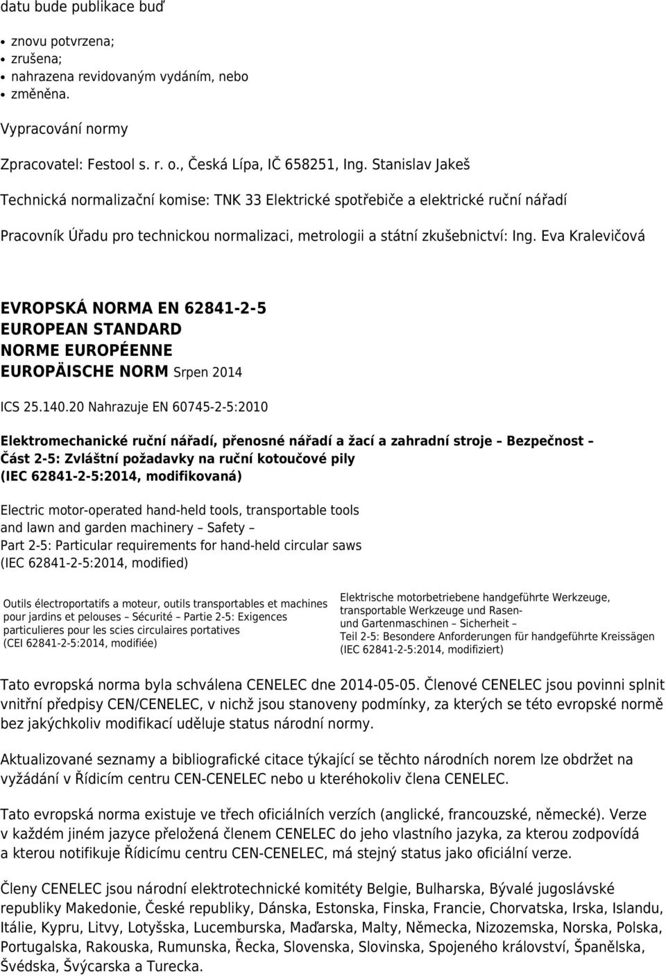Eva Kralevičová EVROPSKÁ NORMA EN 62841-2- 5 EUROPEAN STANDARD NORME EUROPÉENNE EUROPÄISCHE NORM Srpen 2014 ICS 25.140.
