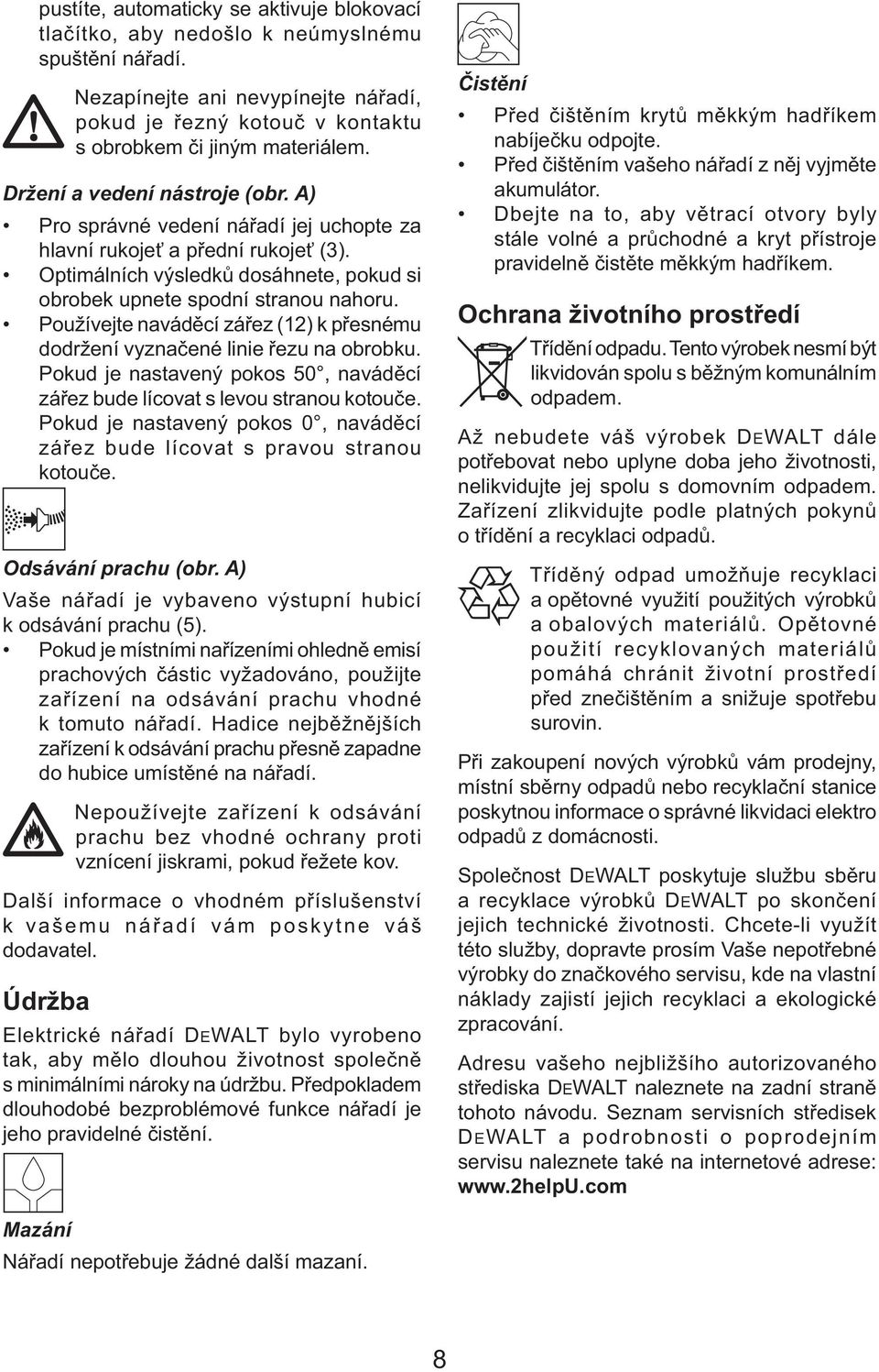 Používejte naváděcí zářez (12) k přesnému dodržení vyznačené linie řezu na obrobku. Pokud je nastavený pokos 50, naváděcí zářez bude lícovat s levou stranou kotouče.