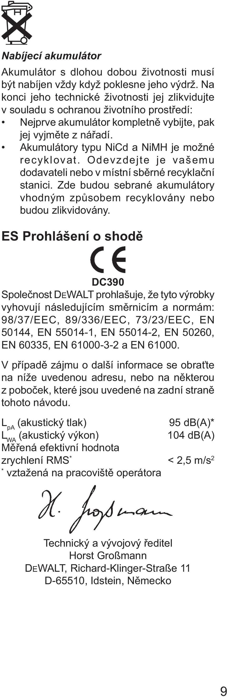 Akumulátory typu NiCd a NiMH je možné recyklovat. Odevzdejte je vašemu dodavateli nebo v místní sběrné recyklační stanici.