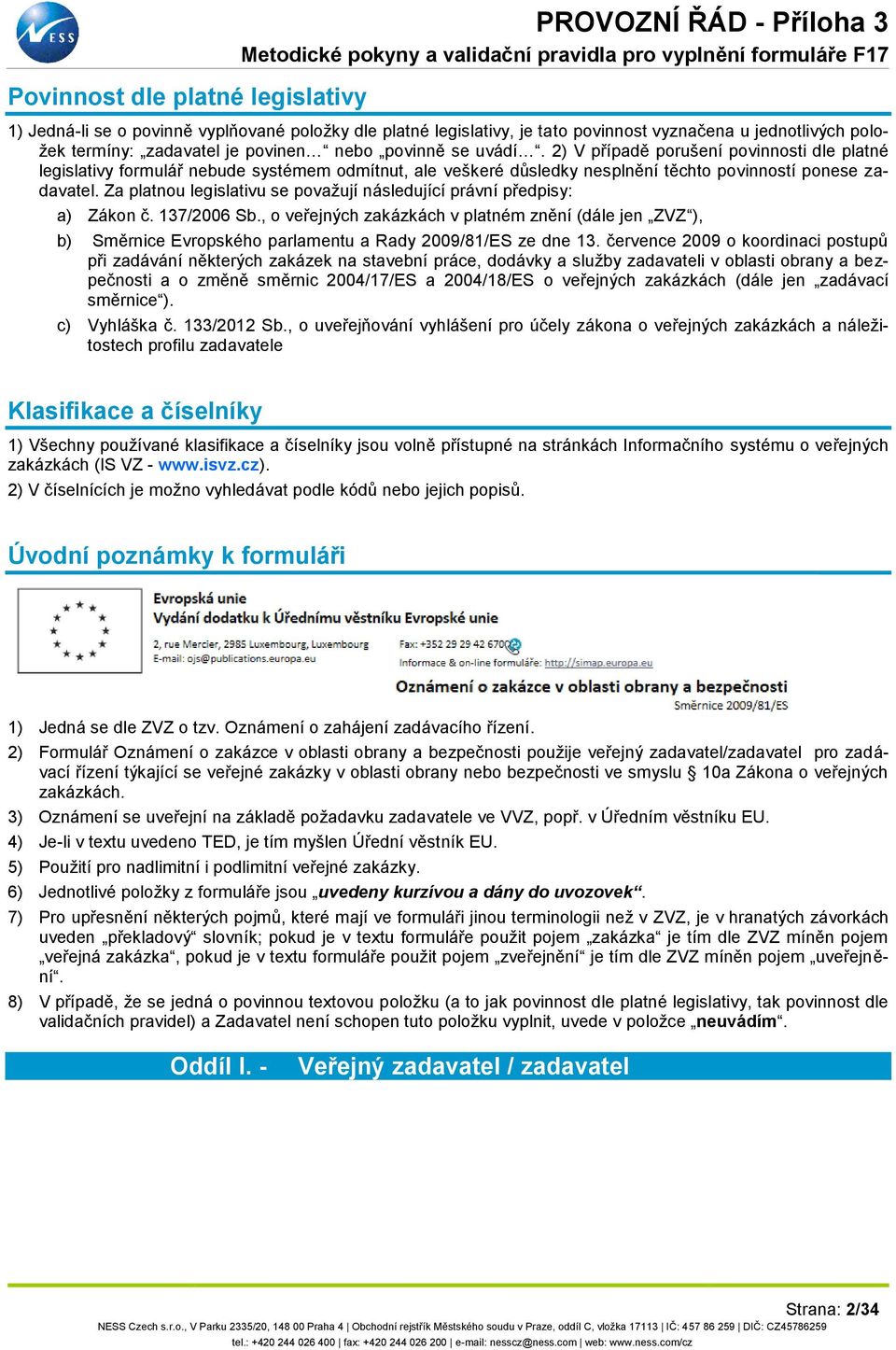 Za platnou legislativu se považují následující právní předpisy: a) Zákon č. 137/2006 Sb.