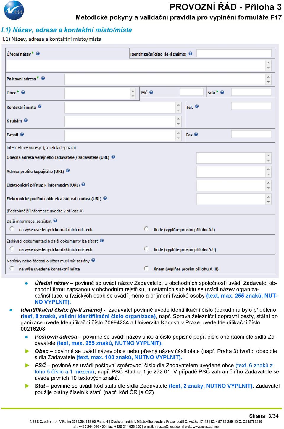 Identifikační číslo: (je-li známo) - zadavatel povinně uvede identifikační číslo (pokud mu bylo přiděleno (text, 8 znaků, validní identifikační číslo organizace), např.