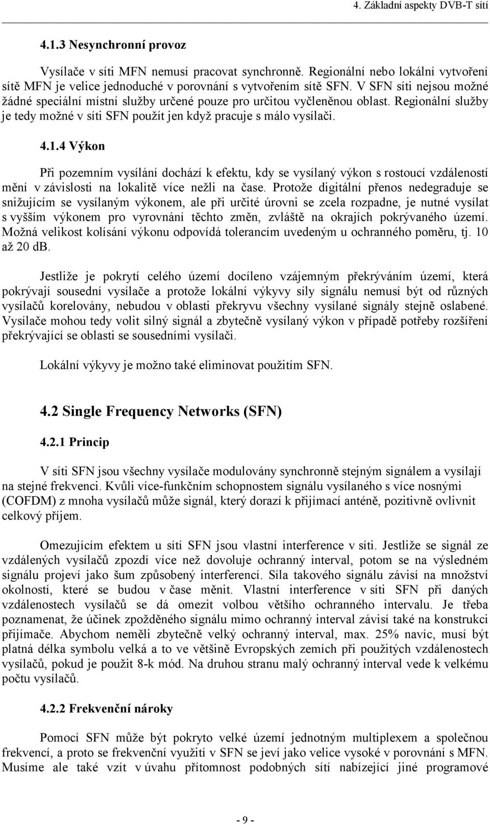 Regionální služby je tedy možné v síti SFN použít jen když pracuje s málo vysílači. 4.1.