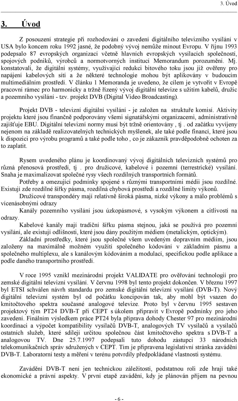 konstatovali, že digitální systémy, využívající redukci bitového toku jsou již ověřeny pro napájení kabelových sítí a že některé technologie mohou být aplikovány v budoucím multimediálním prostředí.