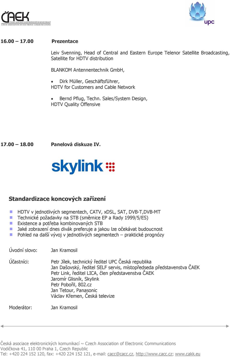 Customers and Cable Network Bernd Pflug, Techn. Sales/System Design, HDTV Quality Offensive 17.00 18.00 Panelová diskuze IV.