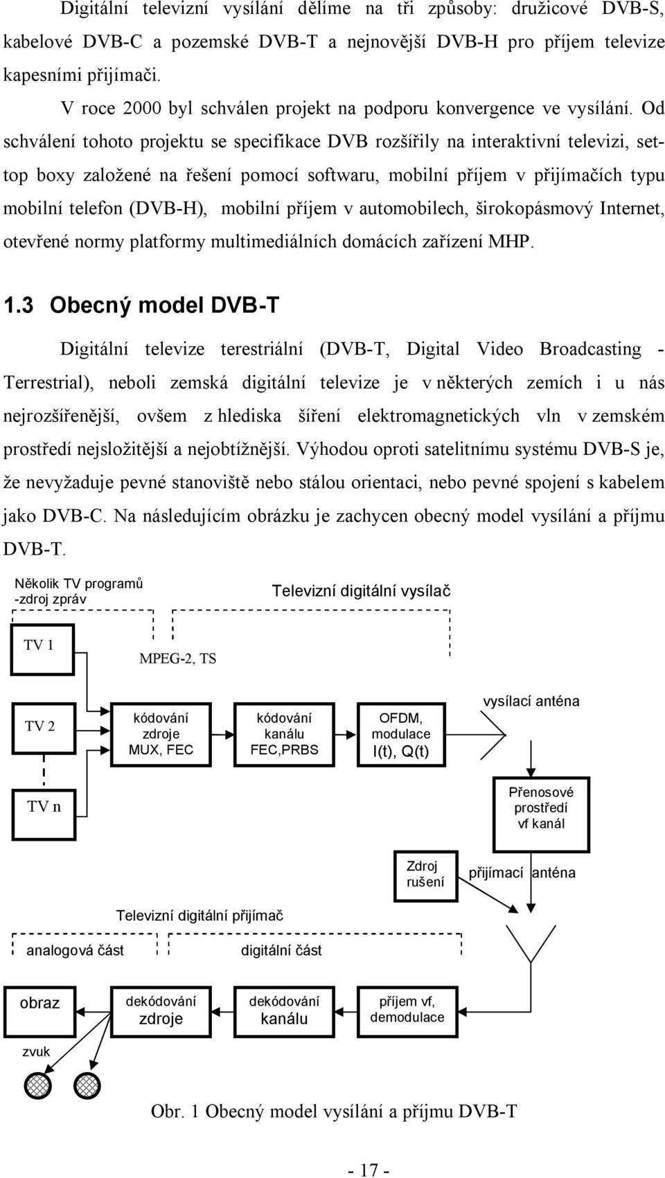 Od schválení tohoto projektu se specifikace DVB rozšířily na interaktivní televizi, settop boxy založené na řešení pomocí softwaru, mobilní příjem v přijímačích typu mobilní telefon (DVB-H), mobilní