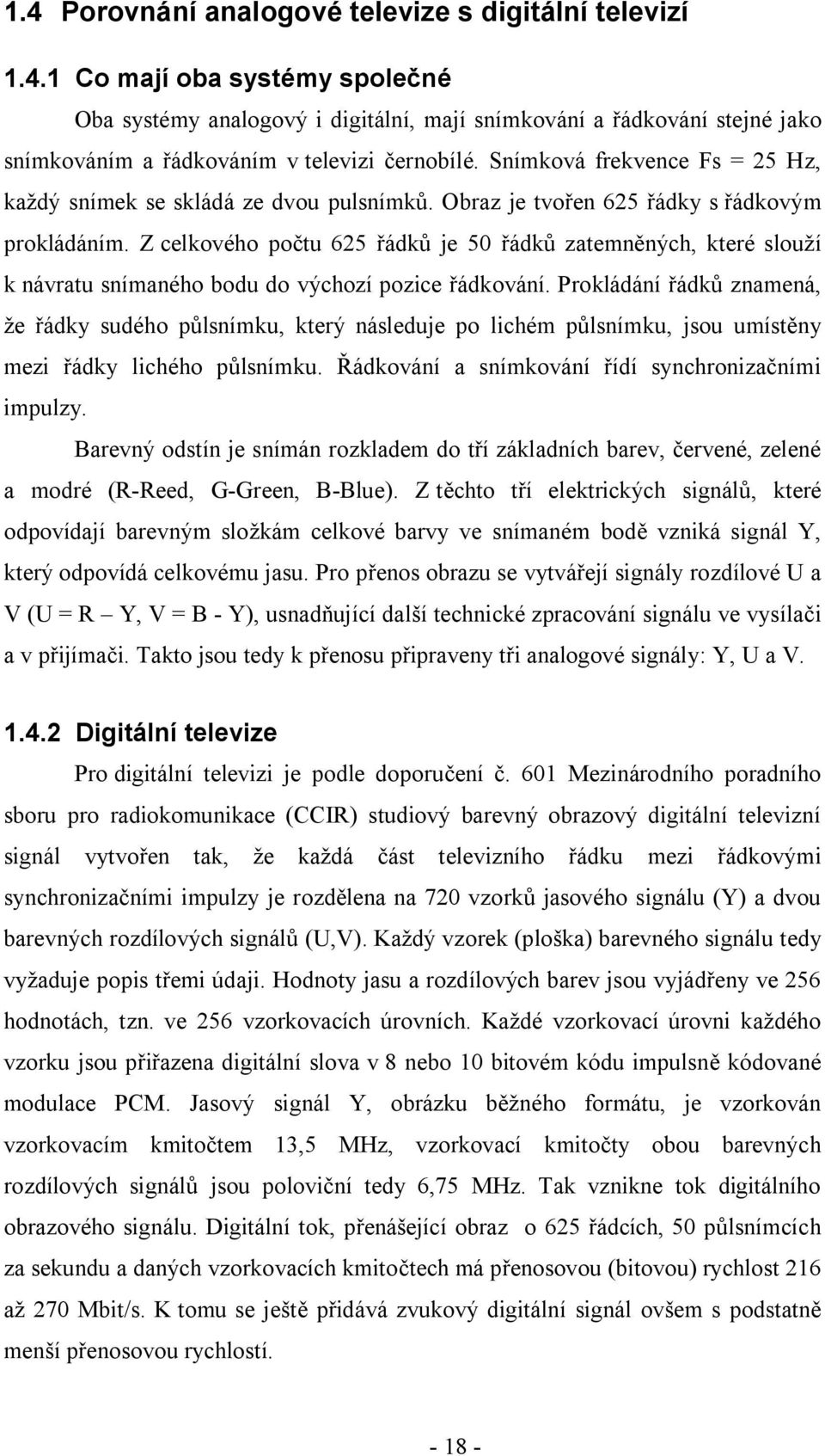 Z celkového počtu 625 řádků je 50 řádků zatemněných, které slouží k návratu snímaného bodu do výchozí pozice řádkování.