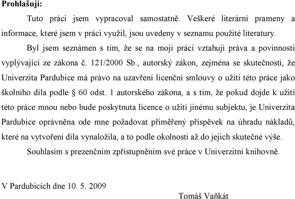 , autorský zákon, zejména se skutečností, že Univerzita Pardubice má právo na uzavření licenční smlouvy o užití této práce jako školního díla podle 60 odst.