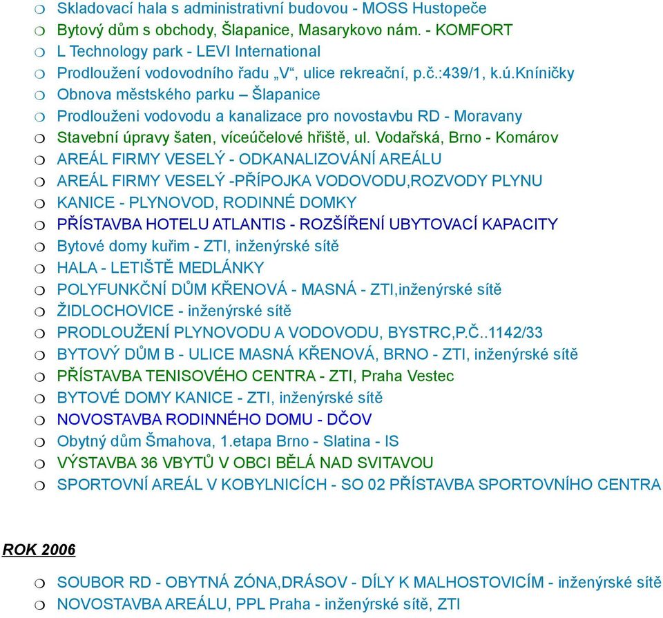 kníničky Obnova městského parku Šlapanice Prodlouženi vodovodu a kanalizace pro novostavbu RD - Moravany Stavební úpravy šaten, víceúčelové hřiště, ul.