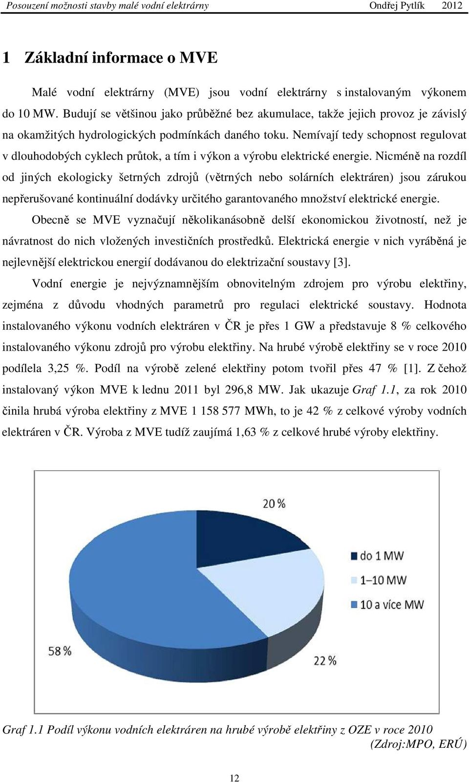 Nemívají tedy schopnost regulovat v dlouhodobých cyklech průtok, a tím i výkon a výrobu elektrické energie.