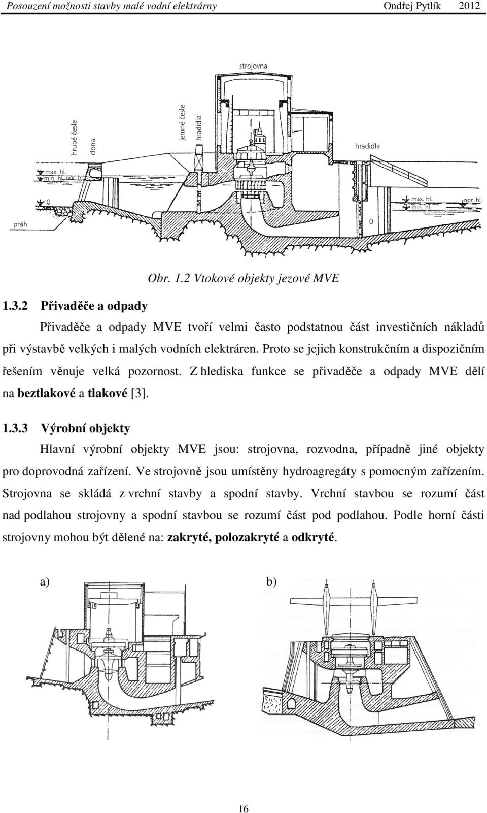 . 1.3.3 Výrobní objekty Hlavní výrobní objekty MVE jsou: strojovna, rozvodna, případně jiné objekty pro doprovodná zařízení. Ve strojovně jsou umístěny hydroagregáty s pomocným zařízením.