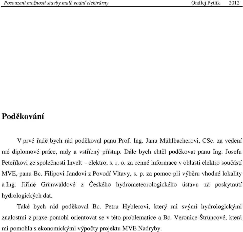 Filipovi Jandovi z Povodí Vltavy, s. p. za pomoc při výběru vhodné lokality a Ing.