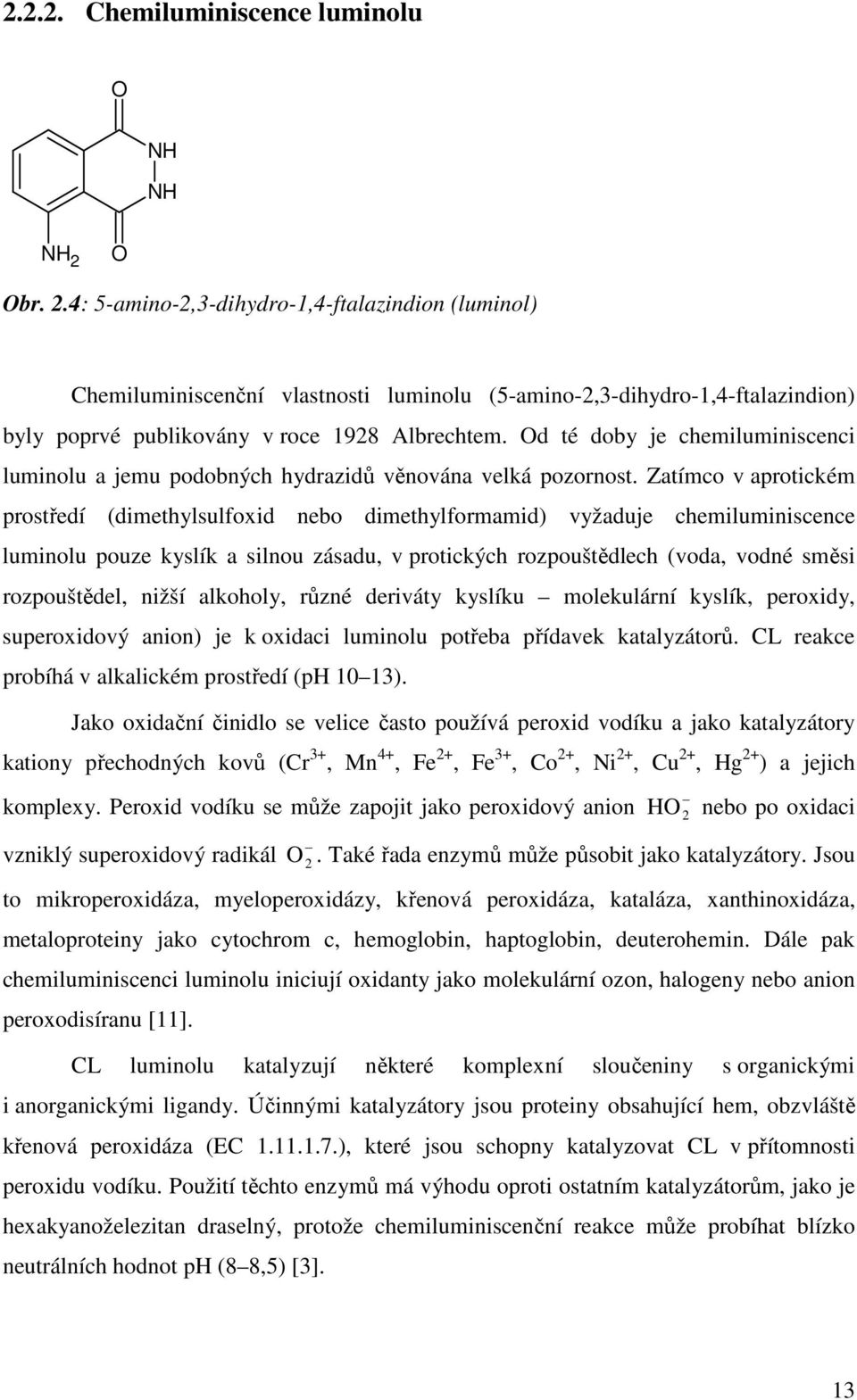 Od té doby je chemiluminiscenci luminolu a jemu podobných hydrazidů věnována velká pozornost.