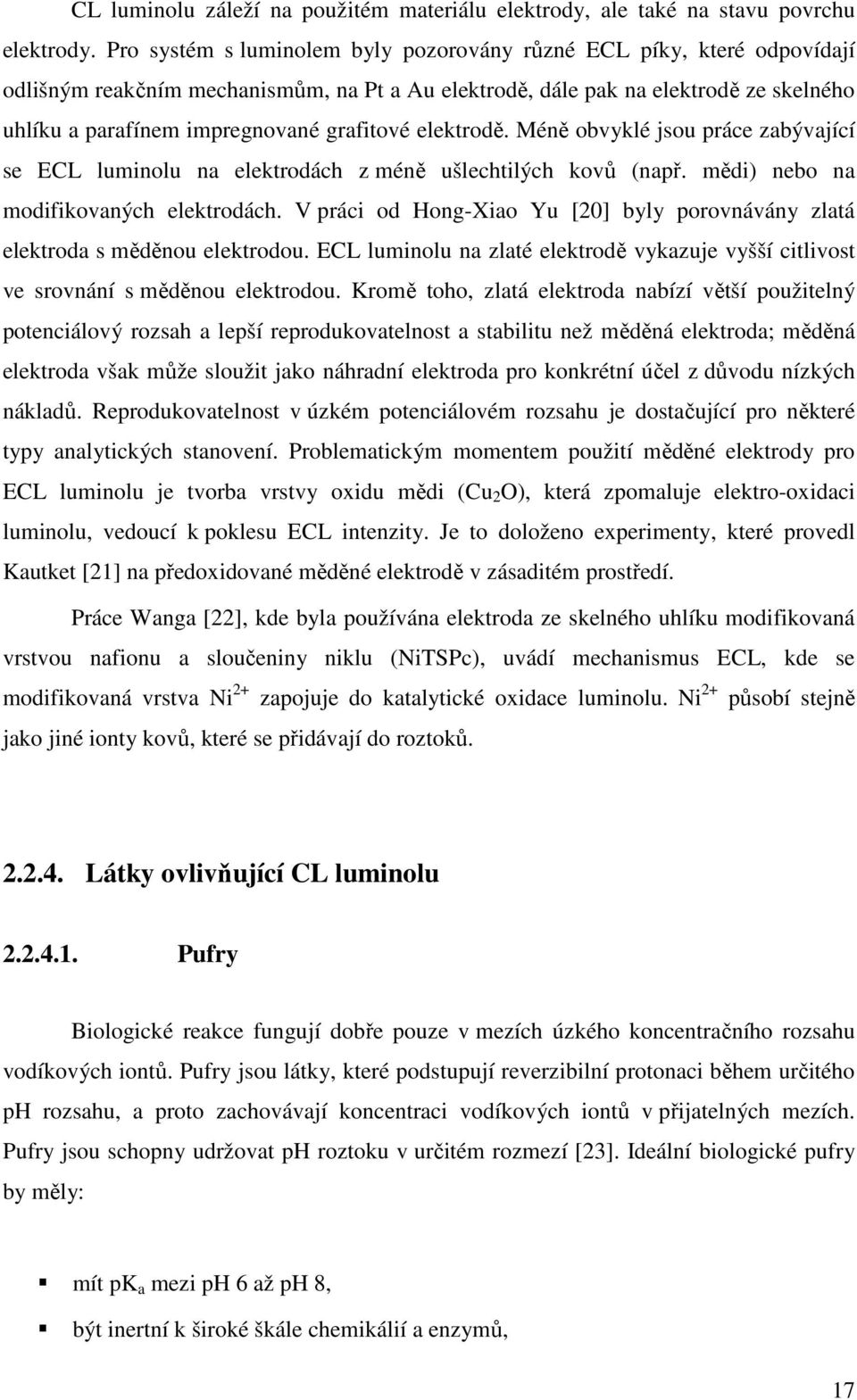 grafitové elektrodě. Méně obvyklé jsou práce zabývající se ECL luminolu na elektrodách z méně ušlechtilých kovů (např. mědi) nebo na modifikovaných elektrodách.