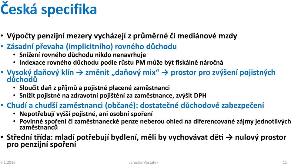 zdravotní pojištění za zaměstnance, zvýšit DPH Chudí a chudší zaměstnanci (občané): dostatečné důchodové zabezpečení Nepotřebují vyšší pojistné, ani osobní spoření Povinné spoření či