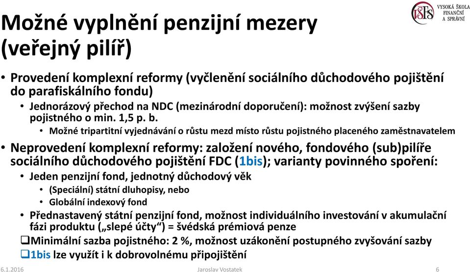 Možné tripartitní vyjednávání o růstu mezd místo růstu pojistného placeného zaměstnavatelem Neprovedení komplexní reformy: založení nového, fondového (sub)pilíře sociálního důchodového pojištění FDC