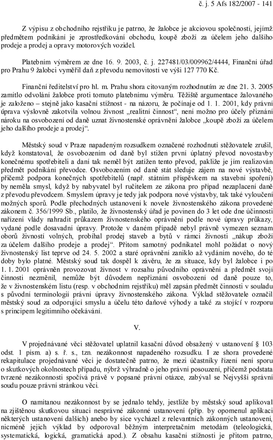 Finanční ředitelství pro hl. m. Prahu shora citovaným rozhodnutím ze dne 21. 3. 2005 zamítlo odvolání žalobce proti tomuto platebnímu výměru.