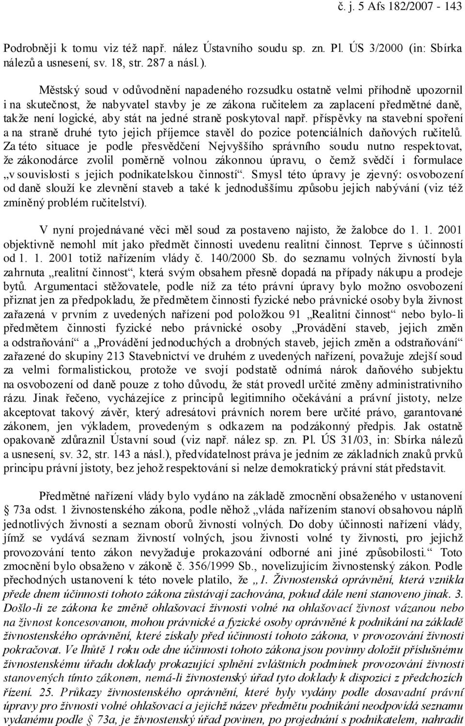 jedné straně poskytoval např. příspěvky na stavební spoření a na straně druhé tyto jejich příjemce stavěl do pozice potenciálních daňových ručitelů.