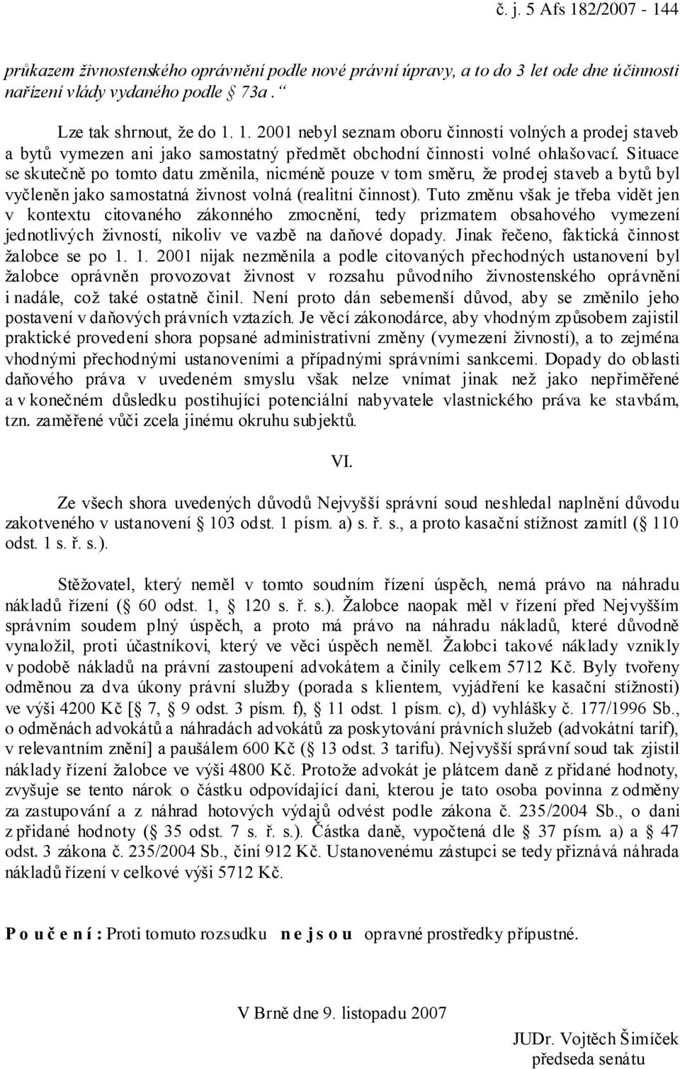 Tuto změnu však je třeba vidět jen v kontextu citovaného zákonného zmocnění, tedy prizmatem obsahového vymezení jednotlivých živností, nikoliv ve vazbě na daňové dopady.