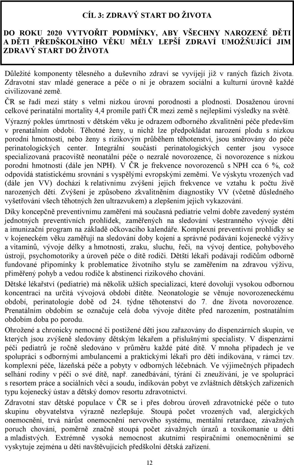 ČR se řadí mezi státy s velmi nízkou úrovní porodnosti a plodnosti. Dosaţenou úrovní celkové perinatální mortality 4,4 promile patří ČR mezi země s nejlepšími výsledky na světě.