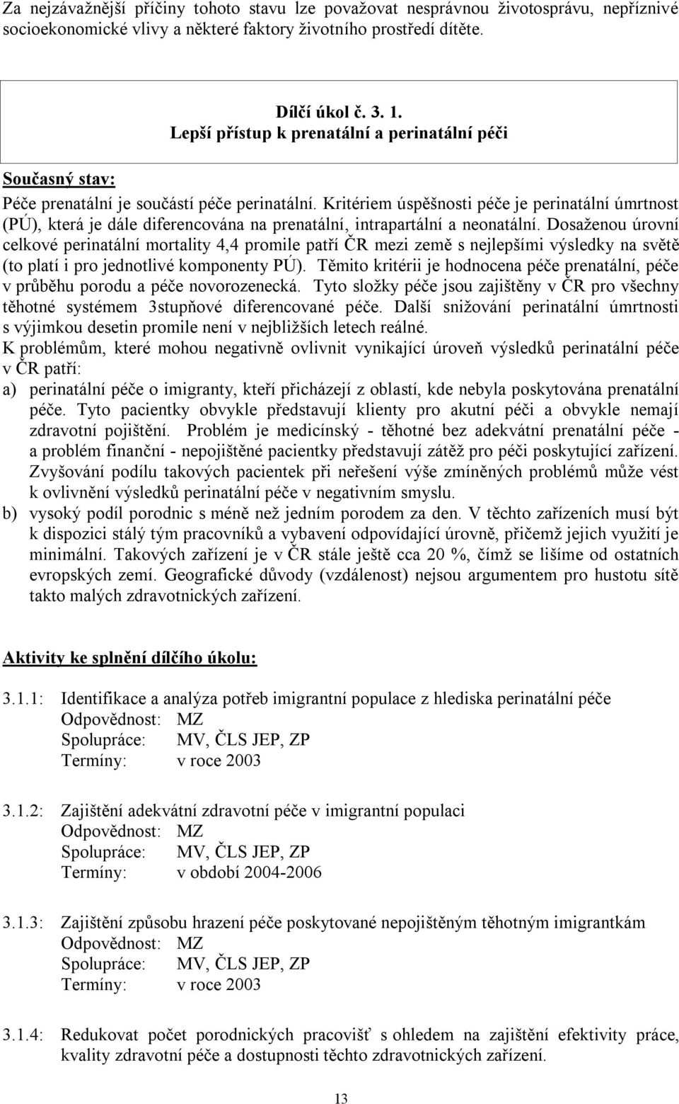 Kritériem úspěšnosti péče je perinatální úmrtnost (PÚ), která je dále diferencována na prenatální, intrapartální a neonatální.