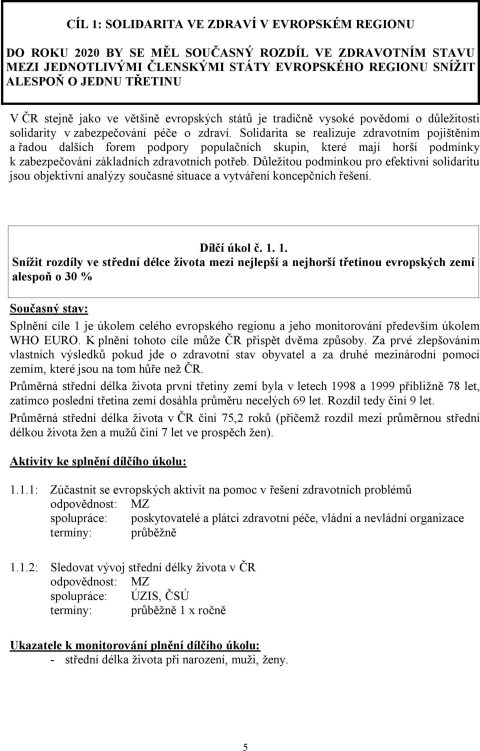 Solidarita se realizuje zdravotním pojištěním a řadou dalších forem podpory populačních skupin, které mají horší podmínky k zabezpečování základních zdravotních potřeb.